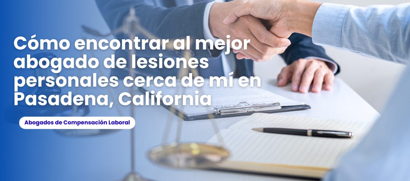 Cómo encontrar al mejor abogado de lesiones personales cerca de mí en Pasadena, California