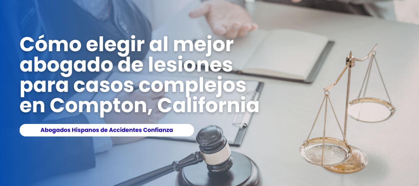 Cómo elegir al mejor abogado de lesiones para casos complejos en Compton, California