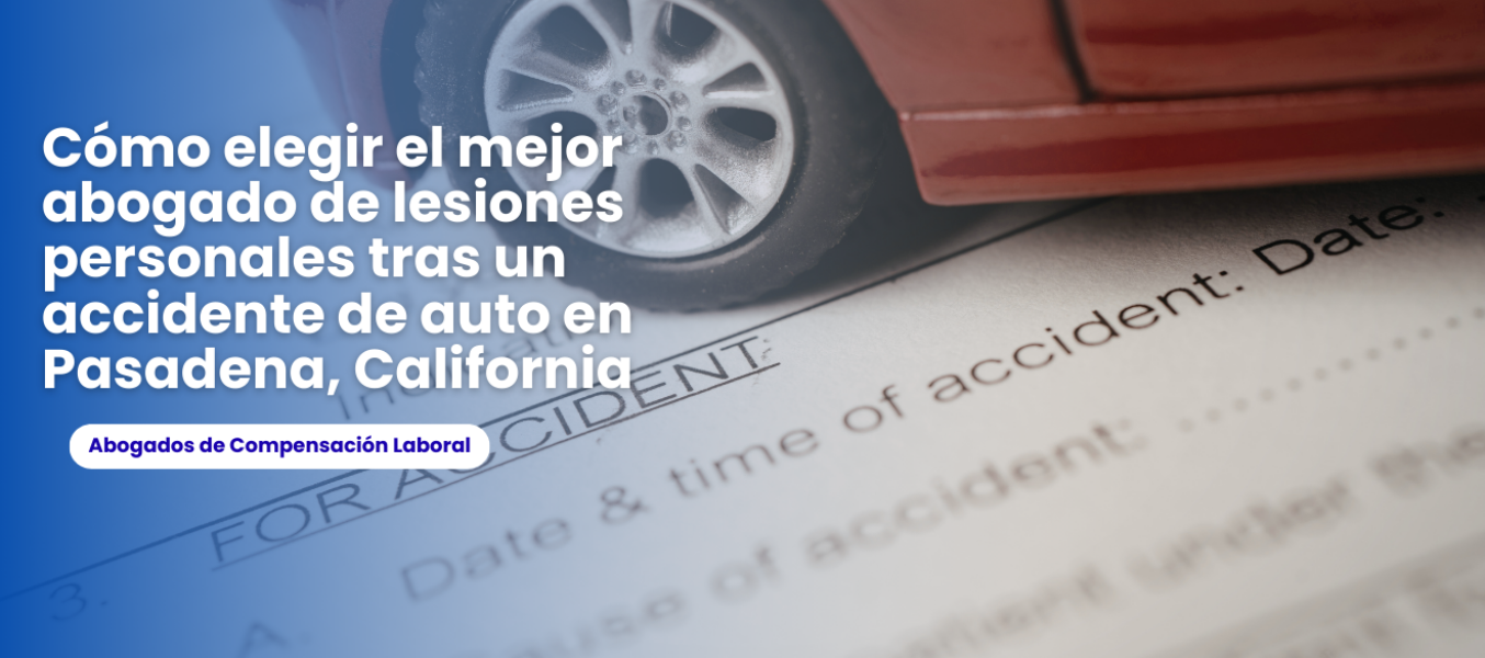 Cómo elegir el mejor abogado de lesiones personales tras un accidente de auto en Pasadena, California