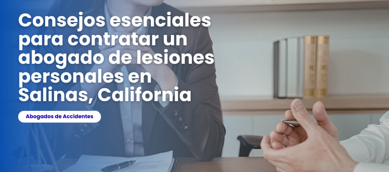 Consejos esenciales para contratar un abogado de lesiones personales en Salinas, California