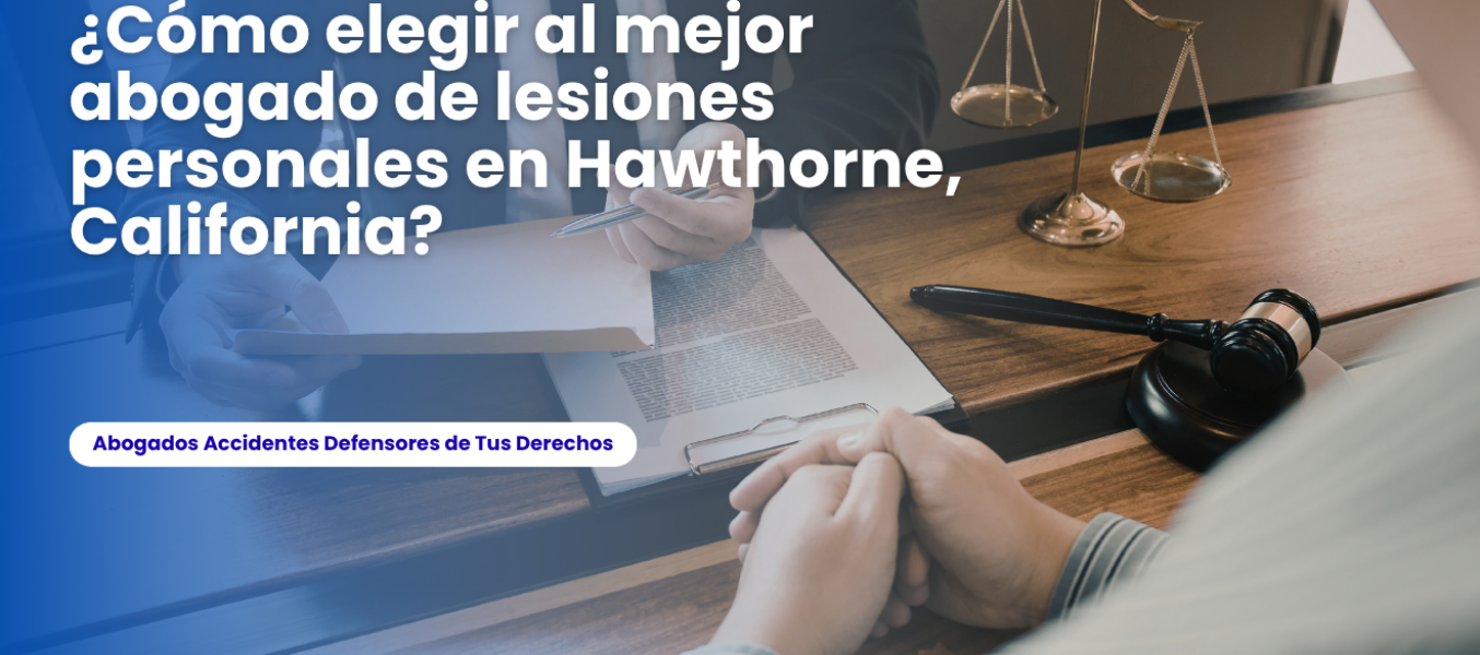 ¿Cómo elegir al mejor abogado de lesiones personales en Hawthorne, California?