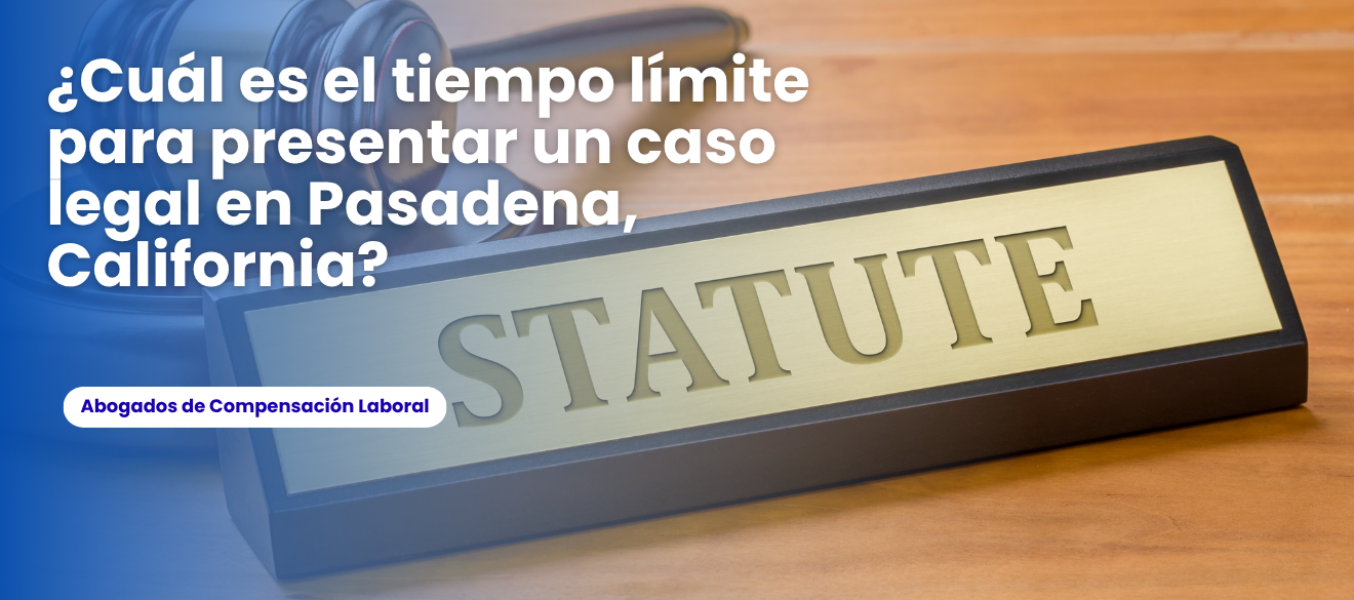 ¿Cuál es el tiempo límite para presentar un caso legal en Pasadena, California?