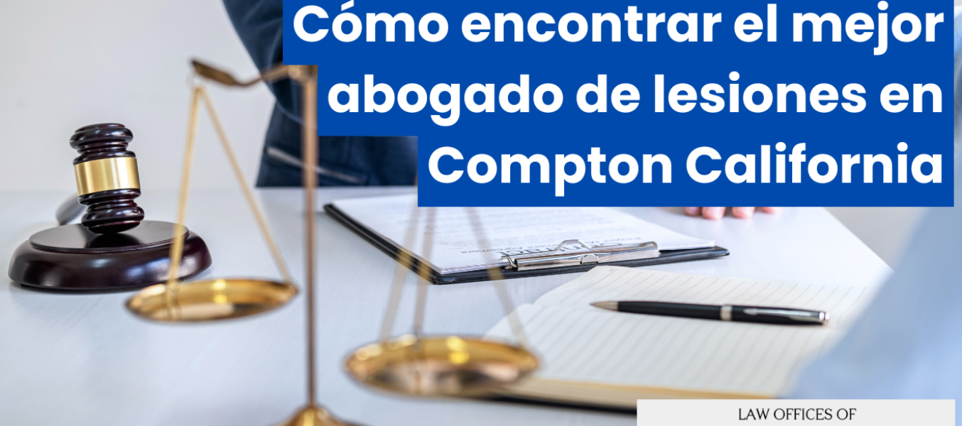 Cómo encontrar el mejor abogado de lesiones en Compton California