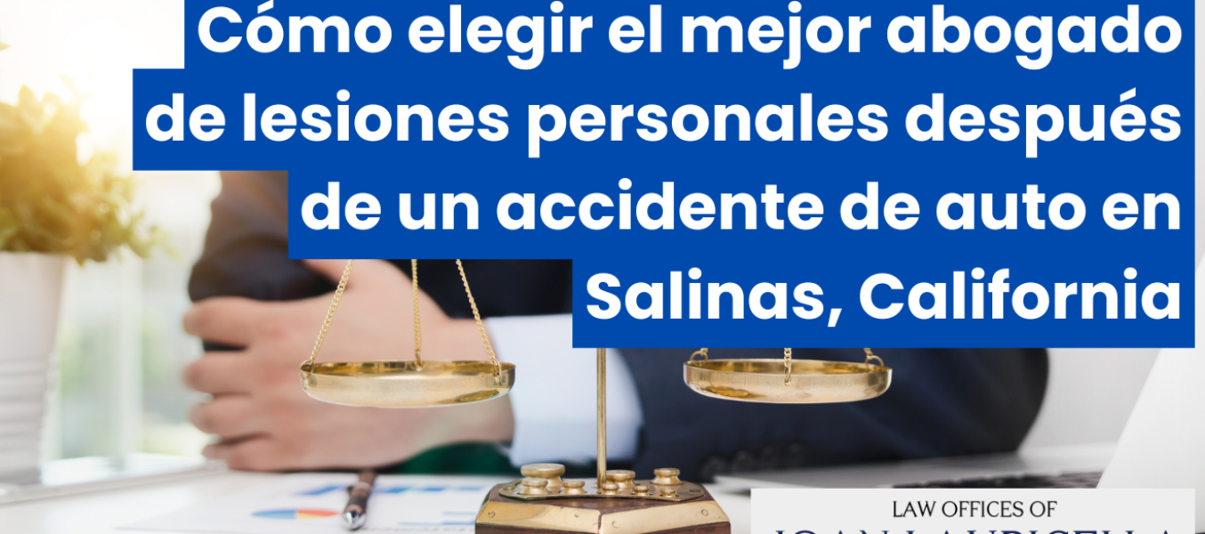 Cómo elegir el mejor abogado de lesiones personales después de un accidente de auto en Salinas, California
