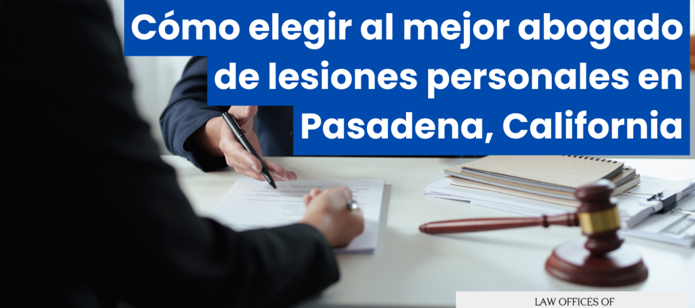 Cómo elegir al mejor abogado de lesiones personales en Pasadena, California