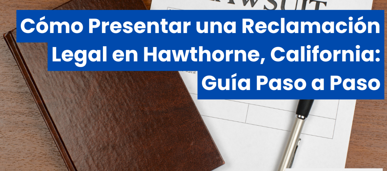 Cómo Presentar una Reclamación Legal en Hawthorne, California: Guía Paso a Paso