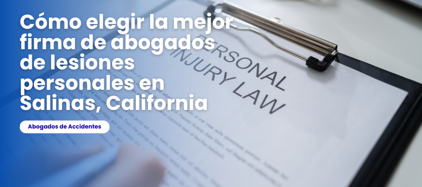 Cómo elegir la mejor firma de abogados de lesiones personales en Salinas, California