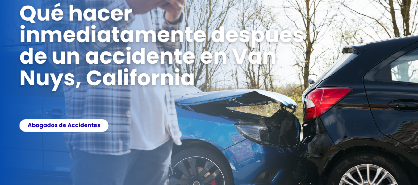 Qué hacer inmediatamente después de un accidente en Van Nuys, California