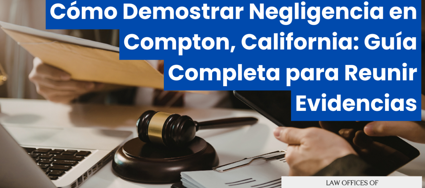 Cómo Demostrar Negligencia en Compton, California: Guía Completa para Reunir Evidencias
