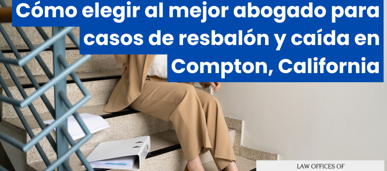 Cómo elegir al mejor abogado para casos de resbalón y caída en Compton, California