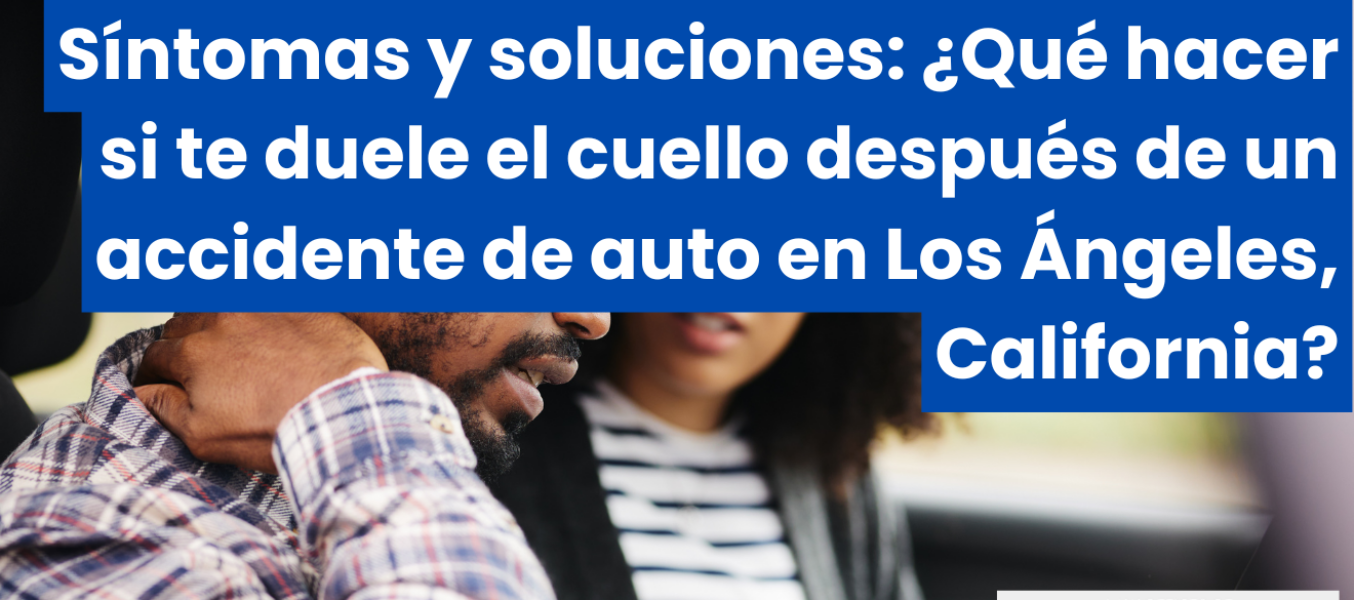 Síntomas y soluciones: ¿Qué hacer si te duele el cuello después de un accidente de auto en Los Ángeles, California?