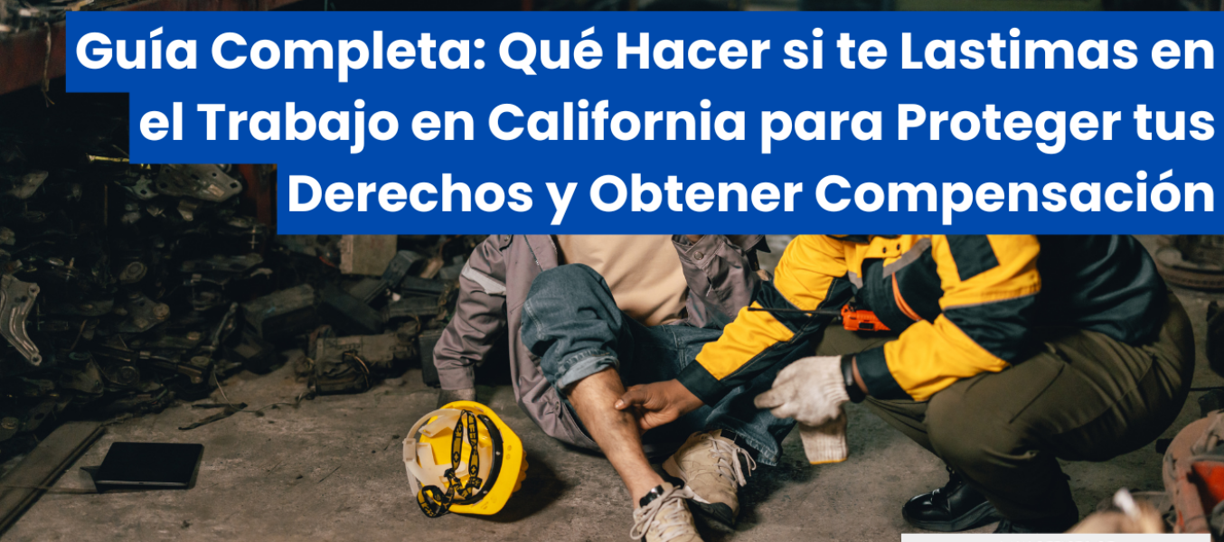 Guía Completa: Qué Hacer si te Lastimas en el Trabajo en California para Proteger tus Derechos y Obtener Compensación