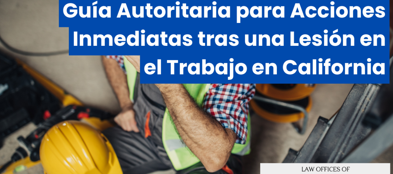 Guía Autoritaria para Acciones Inmediatas tras una Lesión en el Trabajo en California