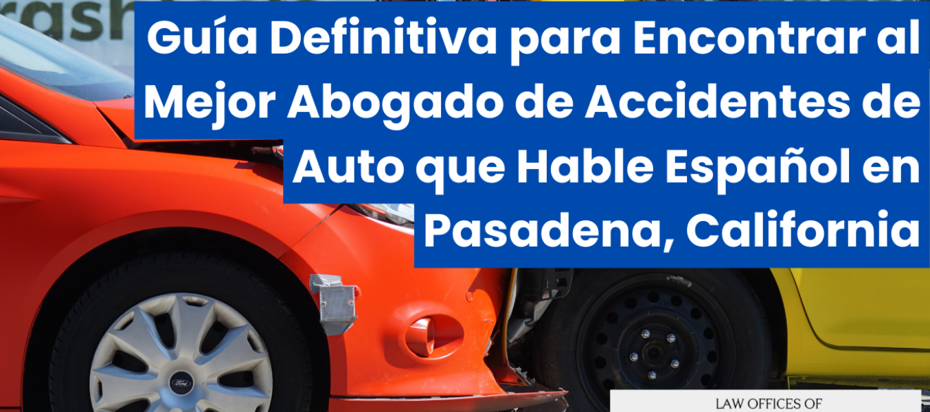 Guía Definitiva para Encontrar al Mejor Abogado de Accidentes de Auto que Hable Español en Pasadena, California