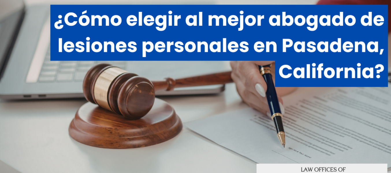 ¿Cómo elegir al mejor abogado de lesiones personales en Pasadena, California?