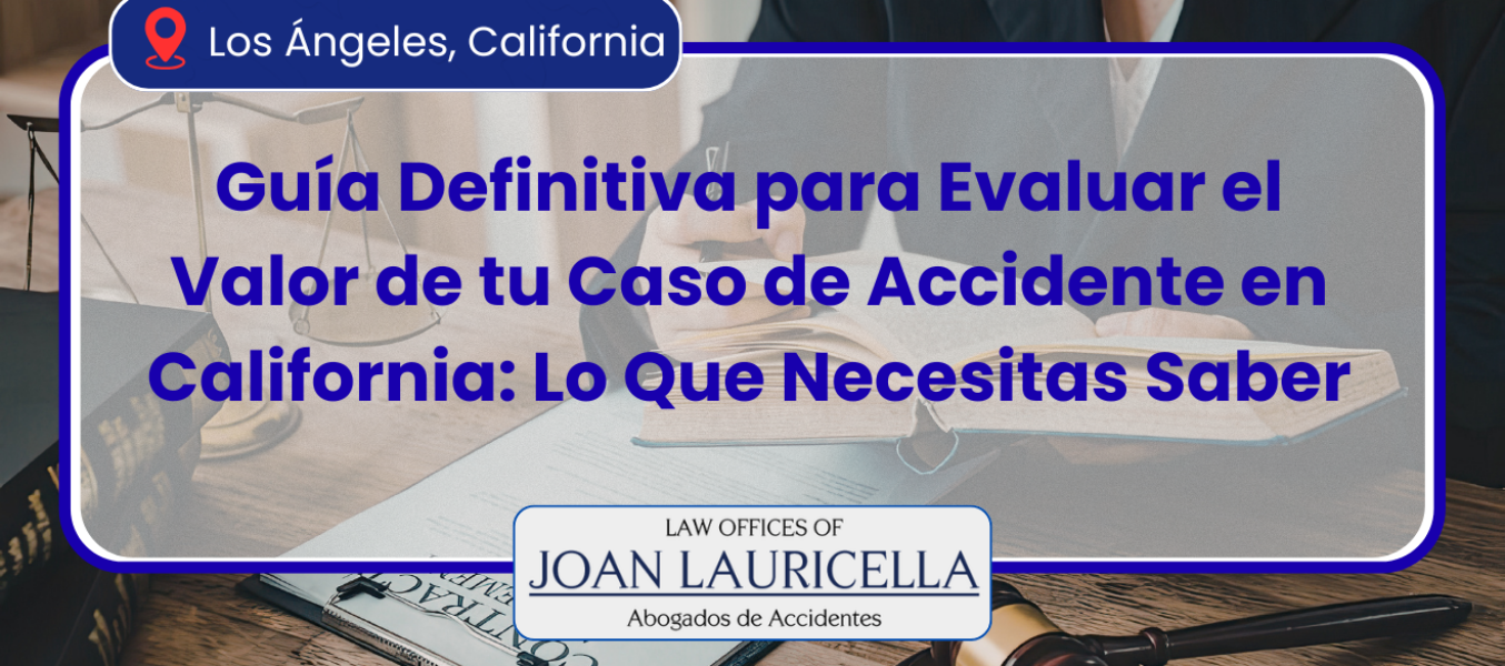 Guía Definitiva para Evaluar el Valor de tu Caso de Accidente en California: Lo Que Necesitas Saber